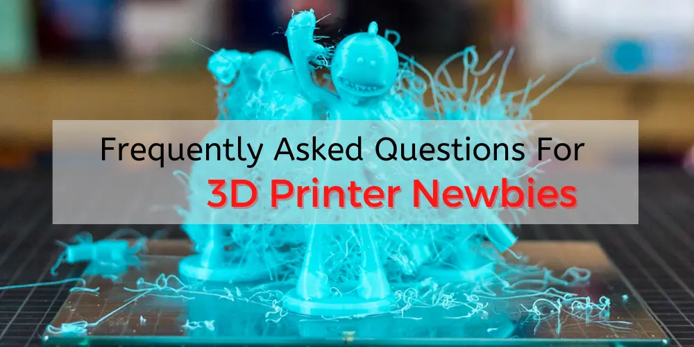 Frequently Asked Questions for 3D Printer Newbies (Updating)