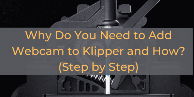 Why Do You Need to Add Webcam to Klipper and How? (Step by Step)