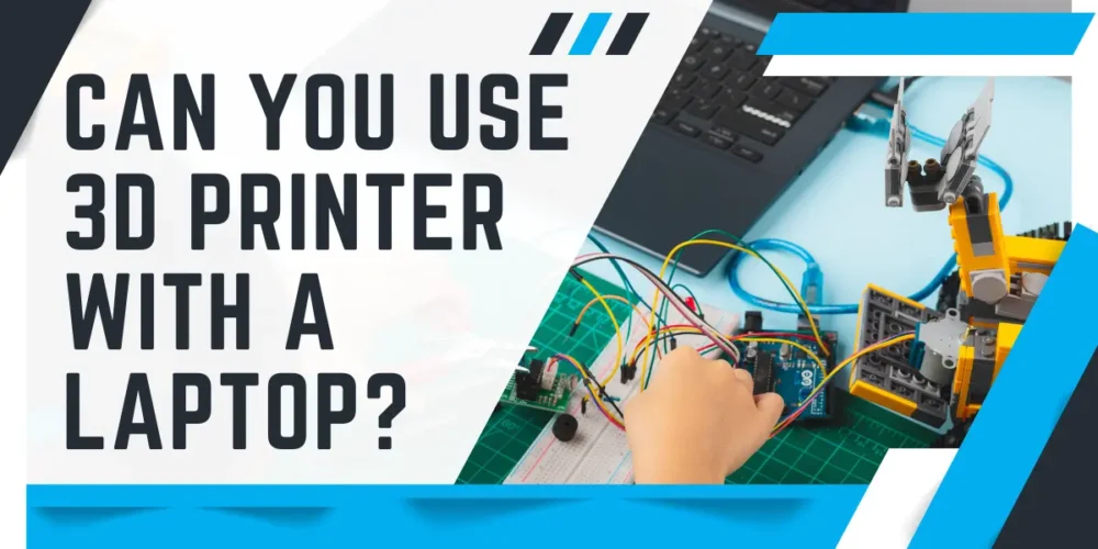 Can You Use a 3D Printer with a Laptop?